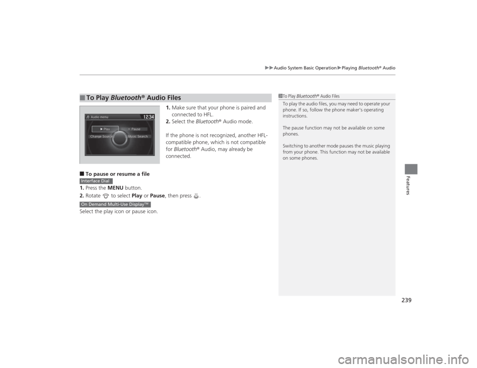 Acura MDX 2015 Owners Manual 239
uuAudio System Basic Operation uPlaying Bluetooth ® Audio
Features
1. Make sure that your phone is paired and
connected to HFL.
2. Select the Bluetooth® Audio mode.
If the phone is not recogn Acura MDX 2015 Owners Manual 239
uuAudio System Basic Operation uPlaying Bluetooth ® Audio
Features
1. Make sure that your phone is paired and
connected to HFL.
2. Select the Bluetooth® Audio mode.
If the phone is not recogn