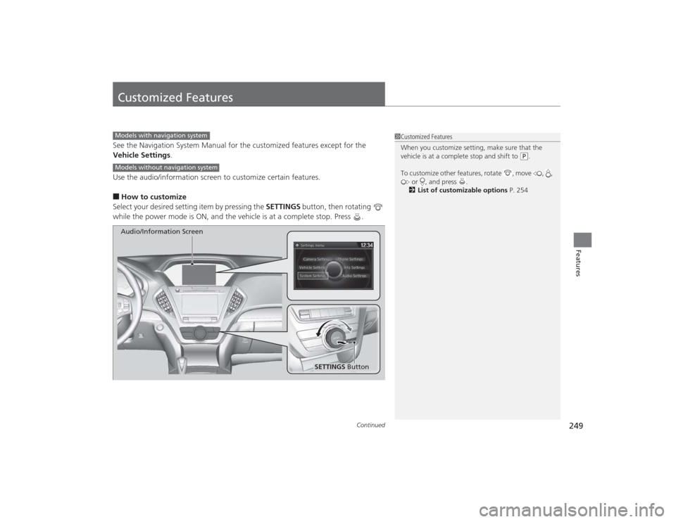 Acura MDX 2015 Owners Manual 249
Continued
Features
Customized FeaturesSee the Navigation System Manual for the customized features except for the
Vehicle Settings.
Use the audio/information screen to customize certain features. Acura MDX 2015 Owners Manual 249
Continued
Features
Customized FeaturesSee the Navigation System Manual for the customized features except for the
Vehicle Settings.
Use the audio/information screen to customize certain features.