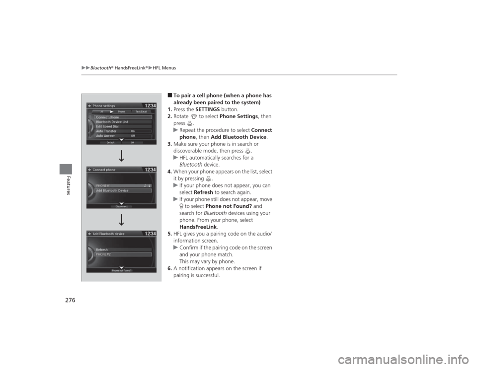 Acura MDX 2015 Owners Manual 276
uuBluetooth ® HandsFreeLink ®u HFL Menus
Features
■To pair a cell phone (when a phone has
already been paired to the system)
1. Press the SETTINGS button.
2. Rotate to select Phone Setting Acura MDX 2015 Owners Manual 276
uuBluetooth ® HandsFreeLink ®u HFL Menus
Features
■To pair a cell phone (when a phone has
already been paired to the system)
1. Press the SETTINGS button.
2. Rotate to select Phone Setting