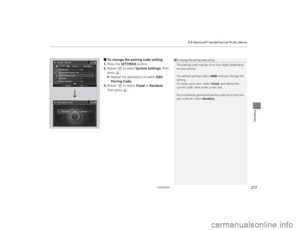Acura MDX 2015 Owners Manual Continued
277
uuBluetooth ® HandsFreeLink ®u HFL Menus
Features
■To change the pairing code setting
1. Press the SETTINGS button.
2. Rotate to select System Settings, then
press .
u Repeat t Acura MDX 2015 Owners Manual Continued
277
uuBluetooth ® HandsFreeLink ®u HFL Menus
Features
■To change the pairing code setting
1. Press the SETTINGS button.
2. Rotate to select System Settings, then
press .
u Repeat t
