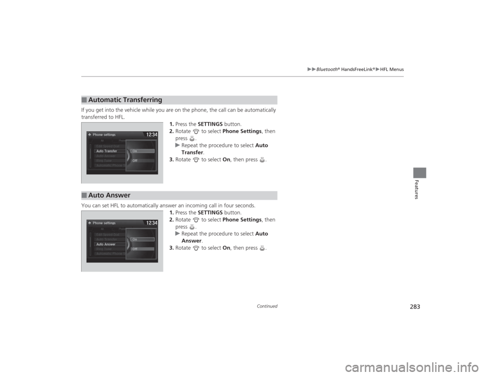 Acura MDX 2015 Owners Manual 283
uuBluetooth ® HandsFreeLink ®u HFL Menus
Continued
Features
If you get into the vehicle while you are on the phone, the call can be automatically
transferred to HFL.
1.Press the SETTINGS butt Acura MDX 2015 Owners Manual 283
uuBluetooth ® HandsFreeLink ®u HFL Menus
Continued
Features
If you get into the vehicle while you are on the phone, the call can be automatically
transferred to HFL.
1.Press the SETTINGS butt