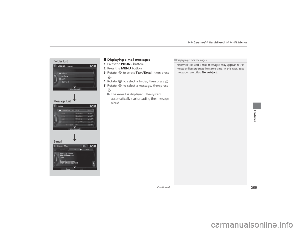 Acura MDX 2015 Owners Manual Continued
299
uuBluetooth ® HandsFreeLink ®u HFL Menus
Features
■Displaying e-mail messages
1. Press the PHONE button.
2. Press the MENU button.
3. Rotate to select Text/Email , then press
.
Acura MDX 2015 Owners Manual Continued
299
uuBluetooth ® HandsFreeLink ®u HFL Menus
Features
■Displaying e-mail messages
1. Press the PHONE button.
2. Press the MENU button.
3. Rotate to select Text/Email , then press
.