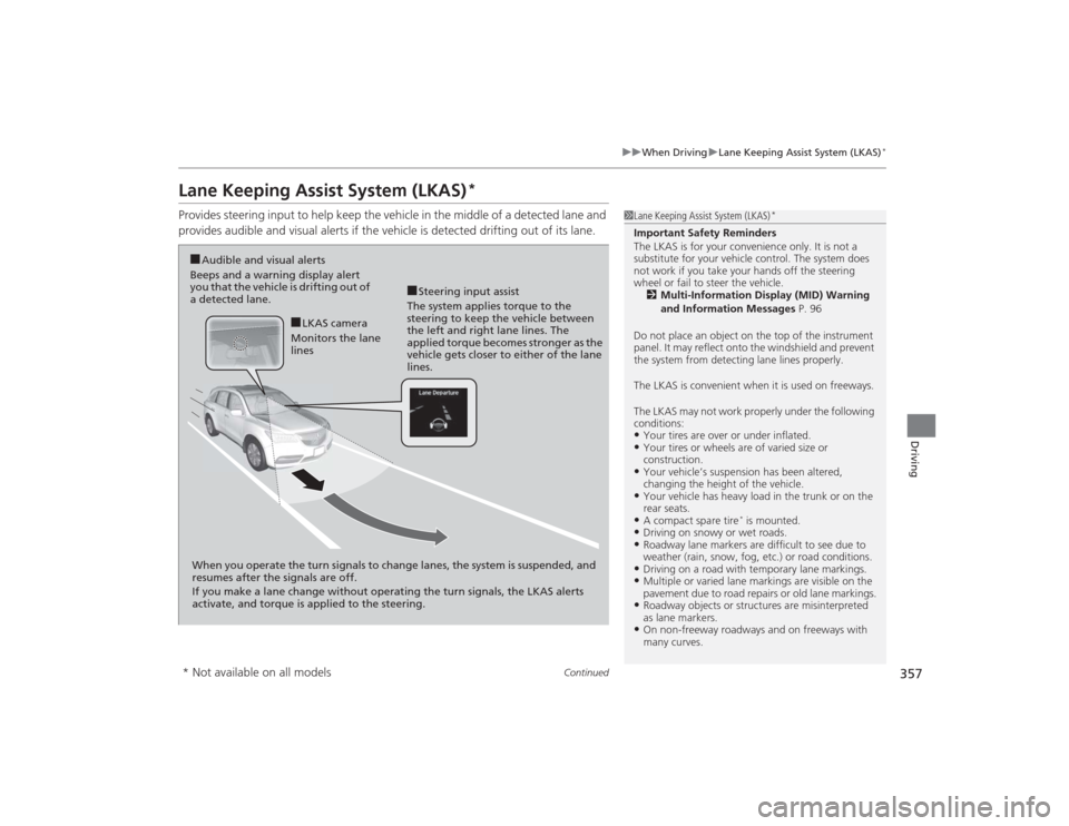 Acura MDX 2015  Owners Manual 357
uuWhen Driving uLane Keeping Assist System (LKAS)
*
Continued
Driving
Lane Keeping Assist System (LKAS)
*
Provides steering input to help keep the vehicle in the middle of a detected lane and 
pro