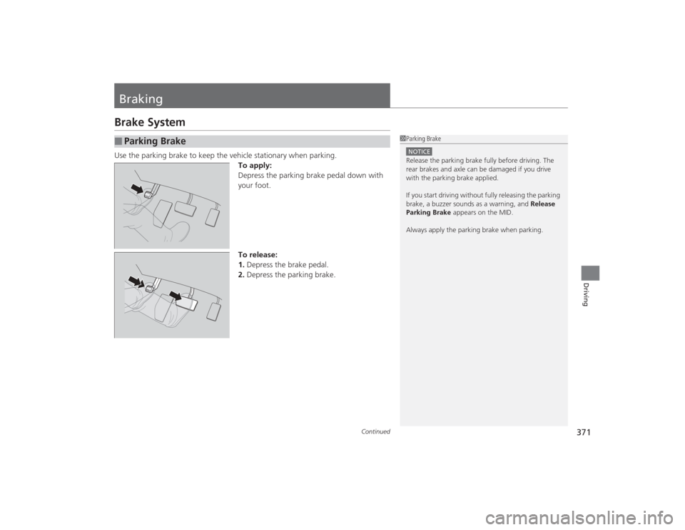 Acura MDX 2015 Manual PDF 371
Continued
Driving
BrakingBrake SystemUse the parking brake to keep the vehicle stationary when parking.To apply:
Depress the parking brake pedal down with 
your foot.
To release:
1.Depress the bra