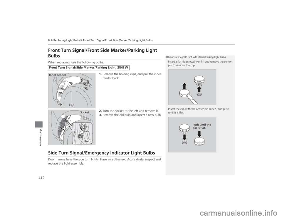 Acura MDX 2015 Manual Online 412
uuReplacing Light Bulbs uFront Turn Signal/Front Side Marker/Parking Light Bulbs
Maintenance
Front Turn Signal/Front Side Marker/Parking Light BulbsWhen replacing, use the following bulbs.
1.Remov Acura MDX 2015 Manual Online 412
uuReplacing Light Bulbs uFront Turn Signal/Front Side Marker/Parking Light Bulbs
Maintenance
Front Turn Signal/Front Side Marker/Parking Light BulbsWhen replacing, use the following bulbs.
1.Remov