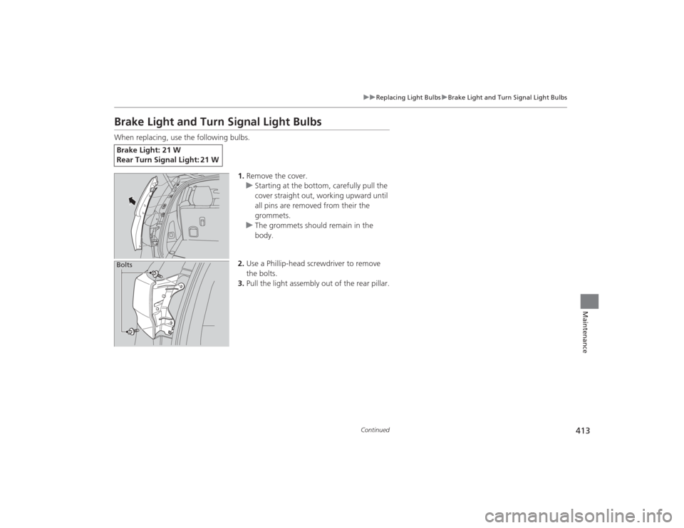 Acura MDX 2015 Owners Manual 413
uuReplacing Light Bulbs uBrake Light and Turn Signal Light BulbsContinued
Maintenance
Brake Light and Turn Signal Light BulbsWhen replacing, use the following bulbs.
1.Remove the cover.
u Starting Acura MDX 2015 Owners Manual 413
uuReplacing Light Bulbs uBrake Light and Turn Signal Light BulbsContinued
Maintenance
Brake Light and Turn Signal Light BulbsWhen replacing, use the following bulbs.
1.Remove the cover.
u Starting