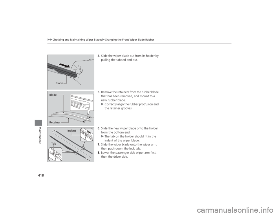 Acura MDX 2015 Owners Manual 418
uuChecking and Maintaining Wiper Blades uChanging the Front Wiper Blade Rubber
Maintenance
4. Slide the wiper blade out from its holder by
pulling the tabbed end out.
5. Remove the retainers from Acura MDX 2015 Owners Manual 418
uuChecking and Maintaining Wiper Blades uChanging the Front Wiper Blade Rubber
Maintenance
4. Slide the wiper blade out from its holder by
pulling the tabbed end out.
5. Remove the retainers from