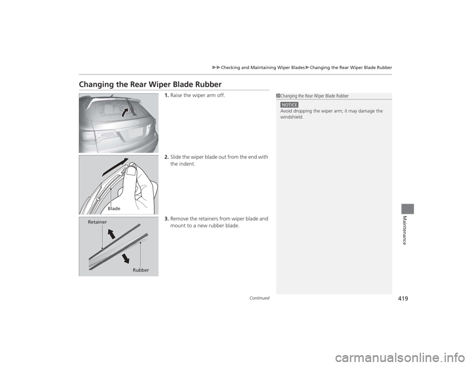 Acura MDX 2015 Owners Manual 419
uuChecking and Maintaining Wiper Blades uChanging the Rear Wiper Blade Rubber
Continued
Maintenance
Changing the Rear Wiper Blade Rubber
1. Raise the wiper arm off.
2. Slide the wiper blade out fr Acura MDX 2015 Owners Manual 419
uuChecking and Maintaining Wiper Blades uChanging the Rear Wiper Blade Rubber
Continued
Maintenance
Changing the Rear Wiper Blade Rubber
1. Raise the wiper arm off.
2. Slide the wiper blade out fr