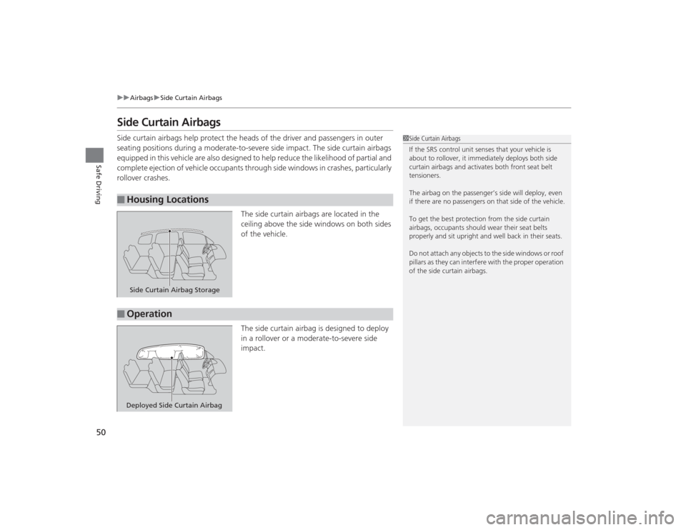 Acura MDX 2015 Workshop Manual 50
uuAirbags uSide Curtain Airbags
Safe Driving
Side Curtain AirbagsSide curtain airbags help protect the heads of the driver and passengers in outer 
seating positions during a moderate-to-severe sid