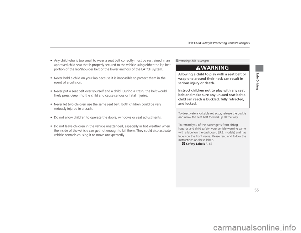 Acura MDX 2015 Workshop Manual 55
uuChild Safety uProtecting Child Passengers
Safe Driving
• Any child who is too small to wear a seat belt correctly must be restrained in an 
approved child seat that is properly secured to the v