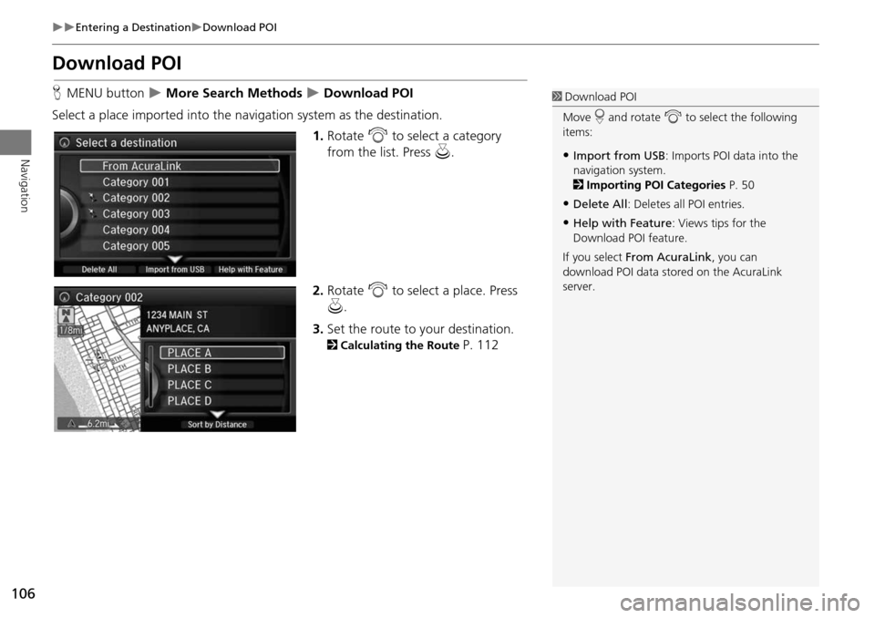 Acura MDX 2015  Navigation Manual 106
Entering a DestinationDownload POI
Navigation
Download POI
HMENU button   More Search Methods  Download POI
Select a place imported into the navi gation system as the destination.
1