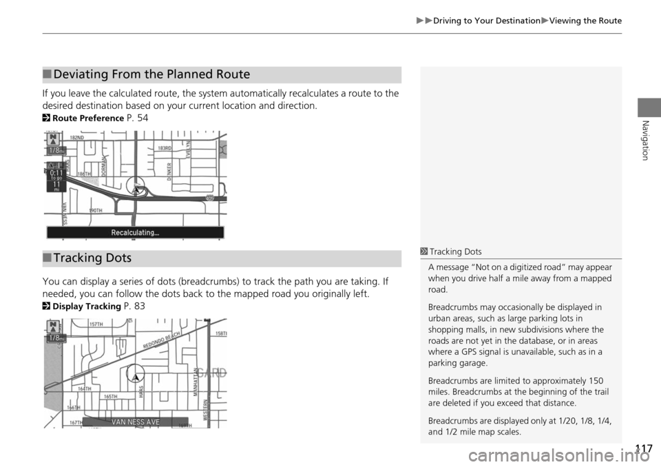 Acura MDX 2015 Navigation Manual 117
Driving to Your DestinationViewing the Route
Navigation
If you leave the calculated route, the system automatically recalculates a route to the
desired destination based on your current Acura MDX 2015 Navigation Manual 117
Driving to Your DestinationViewing the Route
Navigation
If you leave the calculated route, the system automatically recalculates a route to the
desired destination based on your current