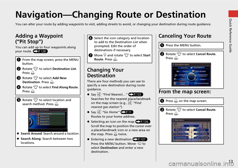 Acura MDX 2015  Navigation Manual 13
Quick Reference GuideNavigation—Changing Route or Destination
You can alter your route by adding waypoints to visit, adding streets to avoid, or changing your destination during route guida nce.
