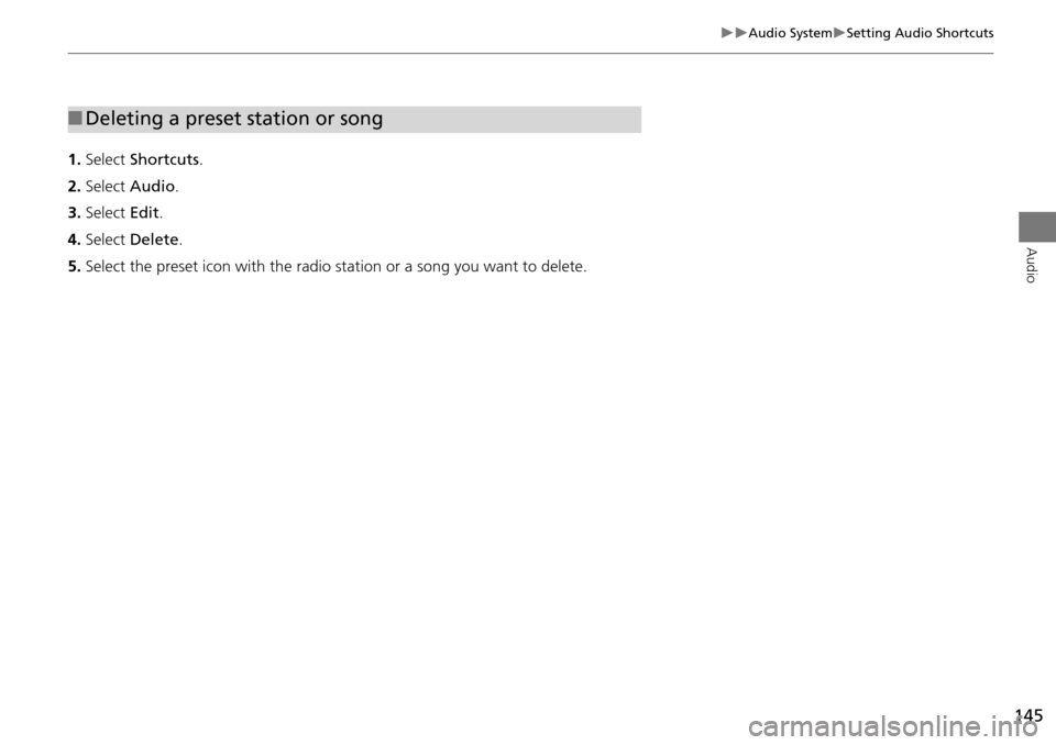 Acura MDX 2015  Navigation Manual 145
Audio SystemSetting Audio Shortcuts
Audio
1.Select  Shortcuts .
2. Select  Audio .
3. Select  Edit.
4. Select  Delete .
5. Select the preset icon with the radio st ation or a song you wan