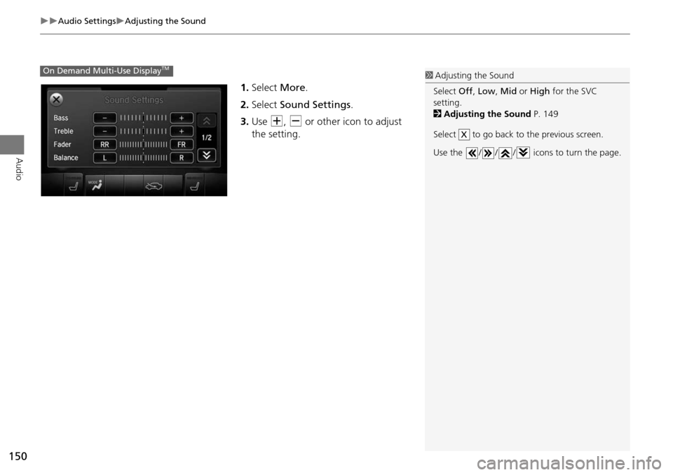 Acura MDX 2015 Navigation Manual 150
Audio SettingsAdjusting the Sound
Audio
1.Select More.
2. Select Sound Settings .
3. Use N, B or other icon to adjust
the setting.
On Demand Multi-Use DisplayTM1 Adjusting the Sound
Acura MDX 2015 Navigation Manual 150
Audio SettingsAdjusting the Sound
Audio
1.Select More.
2. Select Sound Settings .
3. Use N, B or other icon to adjust
the setting.
On Demand Multi-Use DisplayTM1 Adjusting the Sound