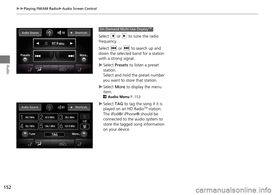 Acura MDX 2015 Navigation Manual 152
Playing FM/AM RadioAudio Screen Control
Audio
Select b or n to tune the radio
frequency.
Select c or x to search up and
down the selected band for a station
with a strong signal.
Acura MDX 2015 Navigation Manual 152
Playing FM/AM RadioAudio Screen Control
Audio
Select b or n to tune the radio
frequency.
Select c or x to search up and
down the selected band for a station
with a strong signal.