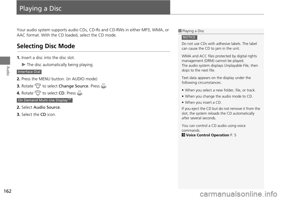 Acura MDX 2015 Navigation Manual 162
Audio
Playing a Disc
Your audio system supports audio CDs, CD-Rs and CD-RWs in either MP3, WMA, or
AAC format. With the CD loaded, select the CD mode.
Selecting Disc Mode
1.Insert a disc into th Acura MDX 2015 Navigation Manual 162
Audio
Playing a Disc
Your audio system supports audio CDs, CD-Rs and CD-RWs in either MP3, WMA, or
AAC format. With the CD loaded, select the CD mode.
Selecting Disc Mode
1.Insert a disc into th
