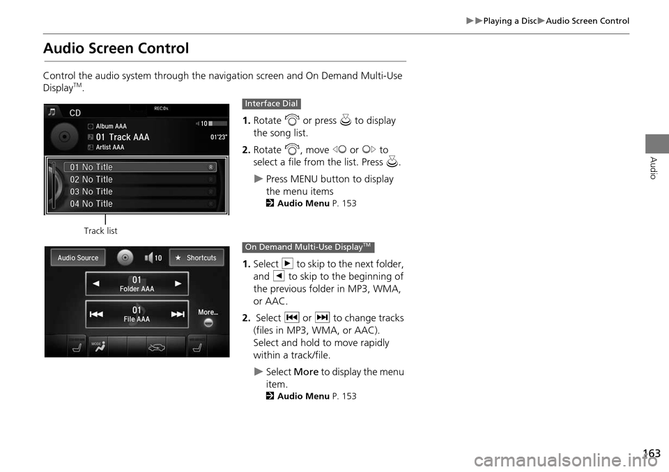 Acura MDX 2015 Navigation Manual 163
Playing a DiscAudio Screen Control
Audio
Audio Screen Control
Control the audio system through the navigation screen and On Demand Multi-Use
DisplayTM.1.Rotate i or press u to display Acura MDX 2015 Navigation Manual 163
Playing a DiscAudio Screen Control
Audio
Audio Screen Control
Control the audio system through the navigation screen and On Demand Multi-Use
DisplayTM.1.Rotate i or press u to display
