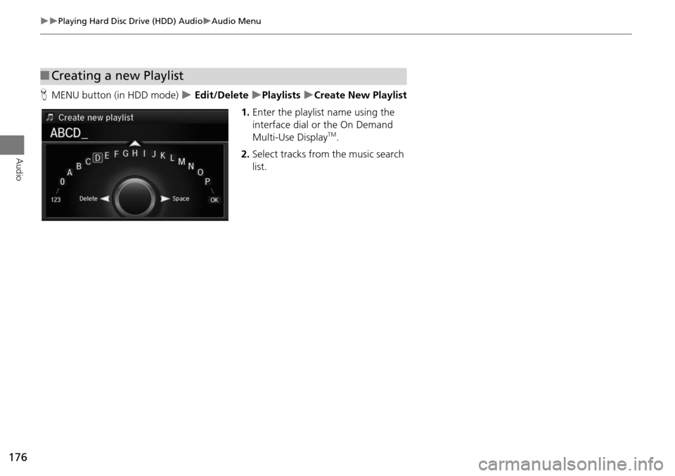 Acura MDX 2015 Navigation Manual 176
Playing Hard Disc Drive (HDD) AudioAudio Menu
Audio
HMENU button (in HDD mode) Edit/Delete Playlists Create New Playlist
1. Enter the playlist name using the
interface dial or Acura MDX 2015 Navigation Manual 176
Playing Hard Disc Drive (HDD) AudioAudio Menu
Audio
HMENU button (in HDD mode) Edit/Delete Playlists Create New Playlist
1. Enter the playlist name using the
interface dial or