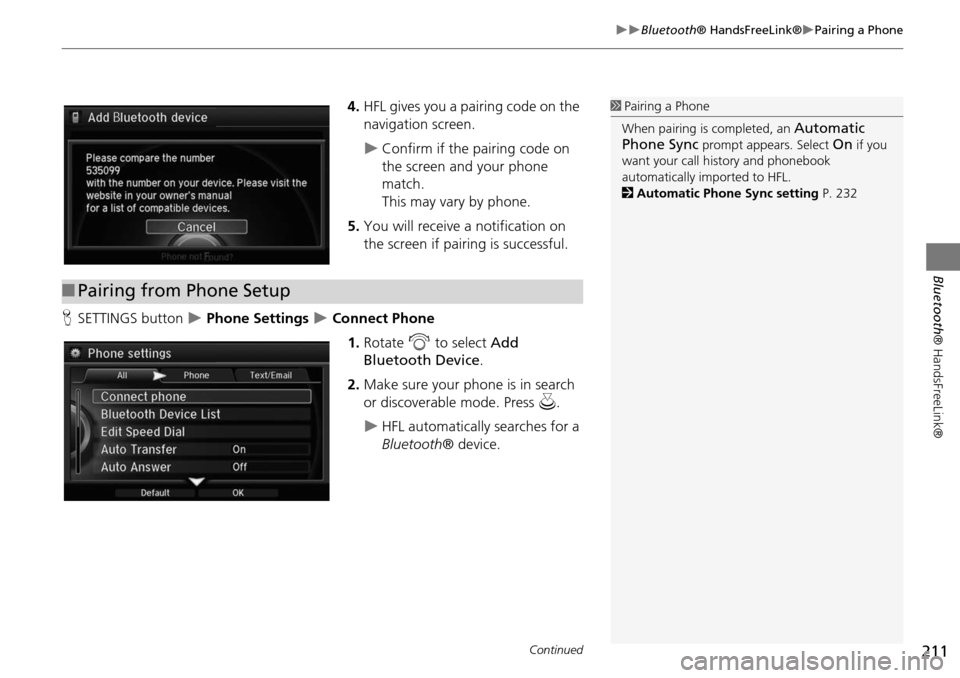 Acura MDX 2015  Navigation Manual 211
Bluetooth® HandsFreeLink®Pairing a Phone
Bluetooth® HandsFreeLink®
4.HFL gives you a pairing code on the 
navigation screen.
Confirm if the pairing code on 
the screen and your pho