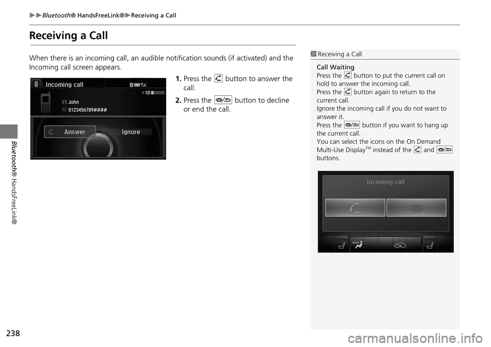 Acura MDX 2015 Navigation Manual 238
Bluetooth® HandsFreeLink®Receiving a Call
Bluetooth ® HandsFreeLink®
Receiving a Call
When there is an incoming call, an audible notification sounds (if activated) and the
Incoming Acura MDX 2015 Navigation Manual 238
Bluetooth® HandsFreeLink®Receiving a Call
Bluetooth ® HandsFreeLink®
Receiving a Call
When there is an incoming call, an audible notification sounds (if activated) and the
Incoming