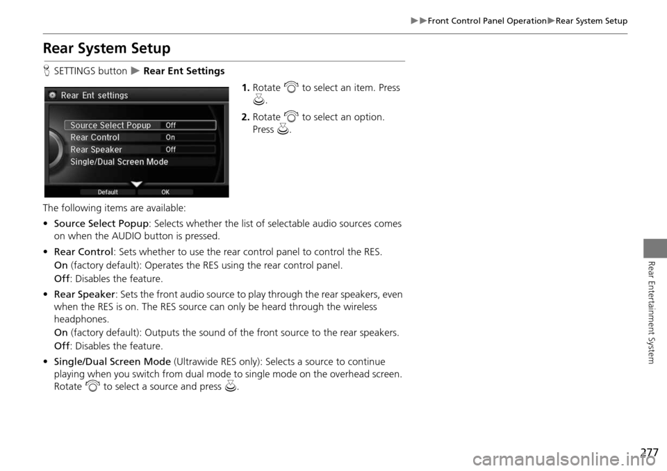 Acura MDX 2015 Navigation Manual 277
Front Control Panel OperationRear System Setup
Rear Entertainment System
Rear System Setup
HSETTINGS button Rear Ent Settings
1.Rotate i to select an item. Press
u .
2. Rotate i Acura MDX 2015 Navigation Manual 277
Front Control Panel OperationRear System Setup
Rear Entertainment System
Rear System Setup
HSETTINGS button Rear Ent Settings
1.Rotate i to select an item. Press
u .
2. Rotate i