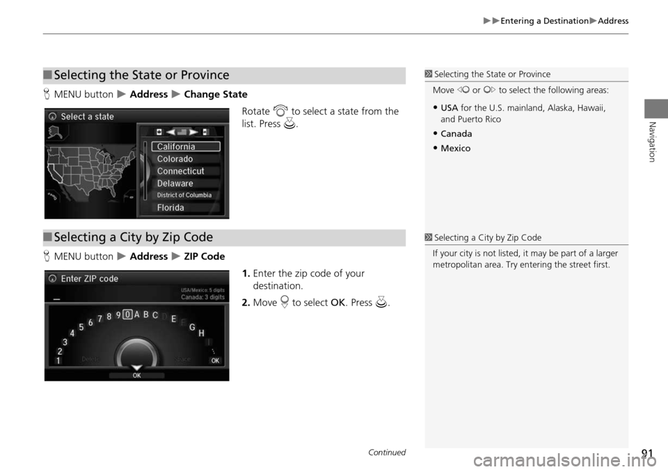 Acura MDX 2015 Navigation Manual 91
Entering a DestinationAddress
Navigation
HMENU button Address Change State
Rotate i to select a state from the
list. Press u.
H MENU button
Address ZIP Code
1.Enter th Acura MDX 2015 Navigation Manual 91
Entering a DestinationAddress
Navigation
HMENU button Address Change State
Rotate i to select a state from the
list. Press u.
H MENU button
Address ZIP Code
1.Enter th