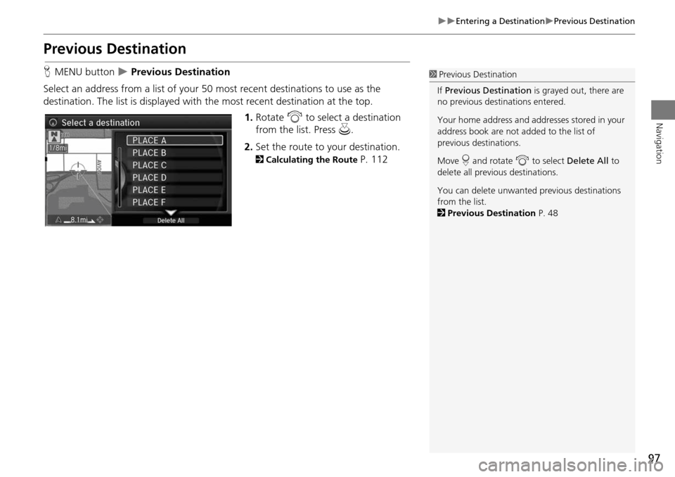 Acura MDX 2015 Navigation Manual 97
Entering a DestinationPrevious Destination
Navigation
Previous Destination
HMENU button Previous Destination
Select an address from a list of your 50 most recent destinations to use a Acura MDX 2015 Navigation Manual 97
Entering a DestinationPrevious Destination
Navigation
Previous Destination
HMENU button Previous Destination
Select an address from a list of your 50 most recent destinations to use a