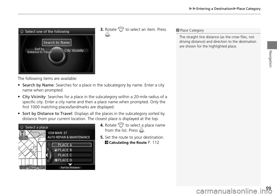 Acura MDX 2015 Navigation Manual 99
Entering a DestinationPlace Category
Navigation
3.Rotate i to select an item. Press
u .
The following items are available:
• Search by Name : Searches for a place in the subcategory by Acura MDX 2015 Navigation Manual 99
Entering a DestinationPlace Category
Navigation
3.Rotate i to select an item. Press
u .
The following items are available:
• Search by Name : Searches for a place in the subcategory by