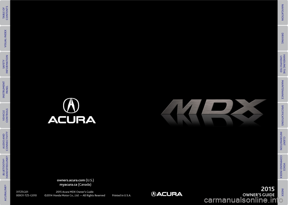 Acura MDX 2015  Owners Guide C2    ||    C3
       Cover
Cover
owners.acura.com (U.S.)
myacura.ca (Canada)
 
31TZ5G01  2015 Acura MDX Owner’s Guide
00X31-TZ5-G010  ©2014 Honda Motor Co., Ltd. — All Rights Reserved  Printed i