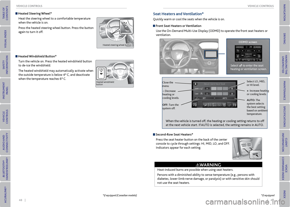 Acura MDX 2015 Owners Manual 48    ||    49
       
veHICLe CoNTroLS
veHICLe CoNTroLS
 Heated Steering Wheel*
Heat the steering wheel to a comfortable temperature 
when the vehicle is on.
Press the heated steering wheel button. P