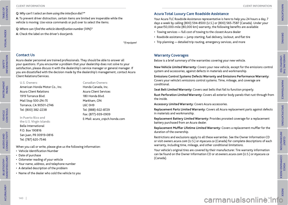 Acura MDX 2015 Manual PDF 140    ||    141
       CLIeNT INFormATIoN
CLIeNT INFormATIoN
Q:  Why can’t I select  an item using the interface dial?* 
A:  To prevent driver distraction, certain items are l