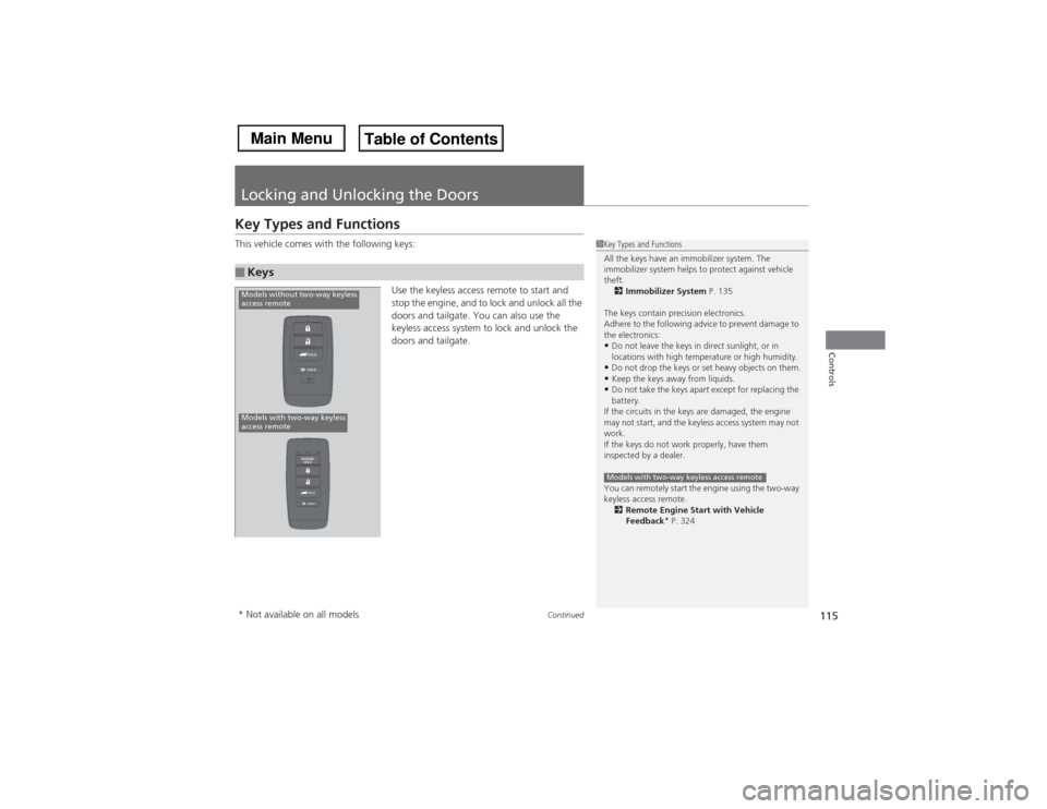 Acura MDX 2014  Owners Manual 115
Continued
Controls
Locking and Unlocking the DoorsKey Types and FunctionsThis vehicle comes with the following keys:
Use the keyless access remote to start and 
stop the engine, and to lock and un