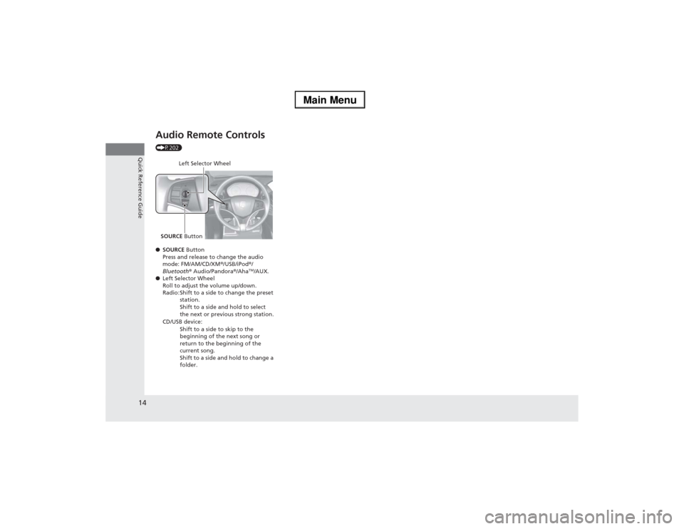 Acura MDX 2014 Owners Manual 14Quick Reference Guide
Audio Remote Controls (P202)
●SOURCE Button
Press and release to change the audio
mode: FM/AM/CD/XM®/USB/iPod®/
Bluetooth® Audio/Pandora®/Aha
TM/AUX.
●Left Selector Wh Acura MDX 2014 Owners Manual 14Quick Reference Guide
Audio Remote Controls (P202)
●SOURCE Button
Press and release to change the audio
mode: FM/AM/CD/XM®/USB/iPod®/
Bluetooth® Audio/Pandora®/Aha
TM/AUX.
●Left Selector Wh