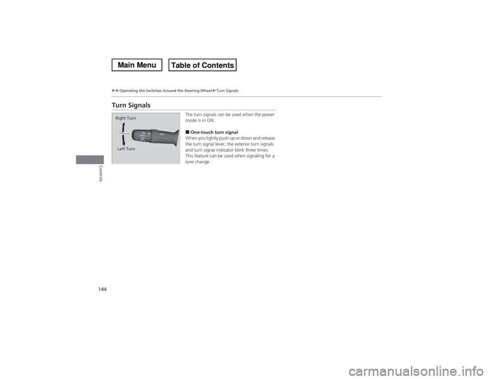 Acura MDX 2014  Owners Manual 144
uuOperating the Switches Around the Steering WheeluTurn Signals
Controls
Turn Signals
The turn signals can be used when the power 
mode is in ON.■One-touch turn signal
When you lightly push up o