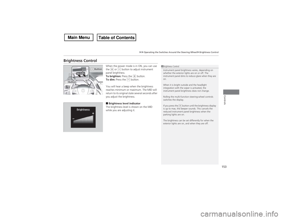 Acura MDX 2014 Owners Guide 153
uuOperating the Switches Around the Steering WheeluBrightness Control
Controls
Brightness Control
When the power mode is in ON, you can use
the
(+ or
(- button to adjust instrument
panel brigh Acura MDX 2014 Owners Guide 153
uuOperating the Switches Around the Steering WheeluBrightness Control
Controls
Brightness Control
When the power mode is in ON, you can use
the
(+ or
(- button to adjust instrument
panel brigh