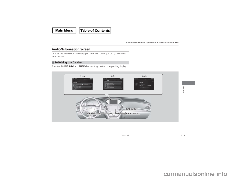 Acura MDX 2014 Workshop Manual 211
uuAudio System Basic OperationuAudio/Information Screen
Continued
Features
Audio/Information ScreenDisplays the audio status and wallpaper. From this screen, you can go to various
setup options.
Acura MDX 2014 Workshop Manual 211
uuAudio System Basic OperationuAudio/Information Screen
Continued
Features
Audio/Information ScreenDisplays the audio status and wallpaper. From this screen, you can go to various
setup options.
