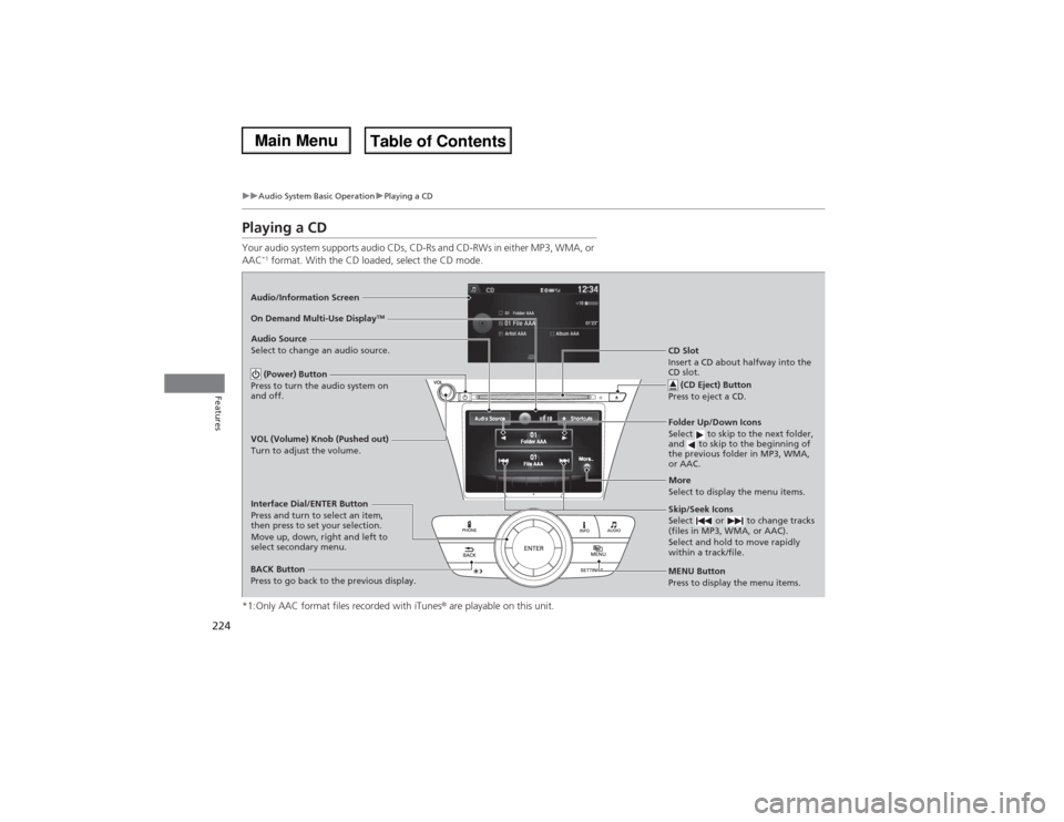 Acura MDX 2014 Owners Manual 224
uuAudio System Basic OperationuPlaying a CD
Features
Playing a CDYour audio system supports audio CDs, CD-Rs and CD-RWs in either MP3, WMA, or
AAC
*1 format. With the CD loaded, select the CD mod Acura MDX 2014 Owners Manual 224
uuAudio System Basic OperationuPlaying a CD
Features
Playing a CDYour audio system supports audio CDs, CD-Rs and CD-RWs in either MP3, WMA, or
AAC
*1 format. With the CD loaded, select the CD mod