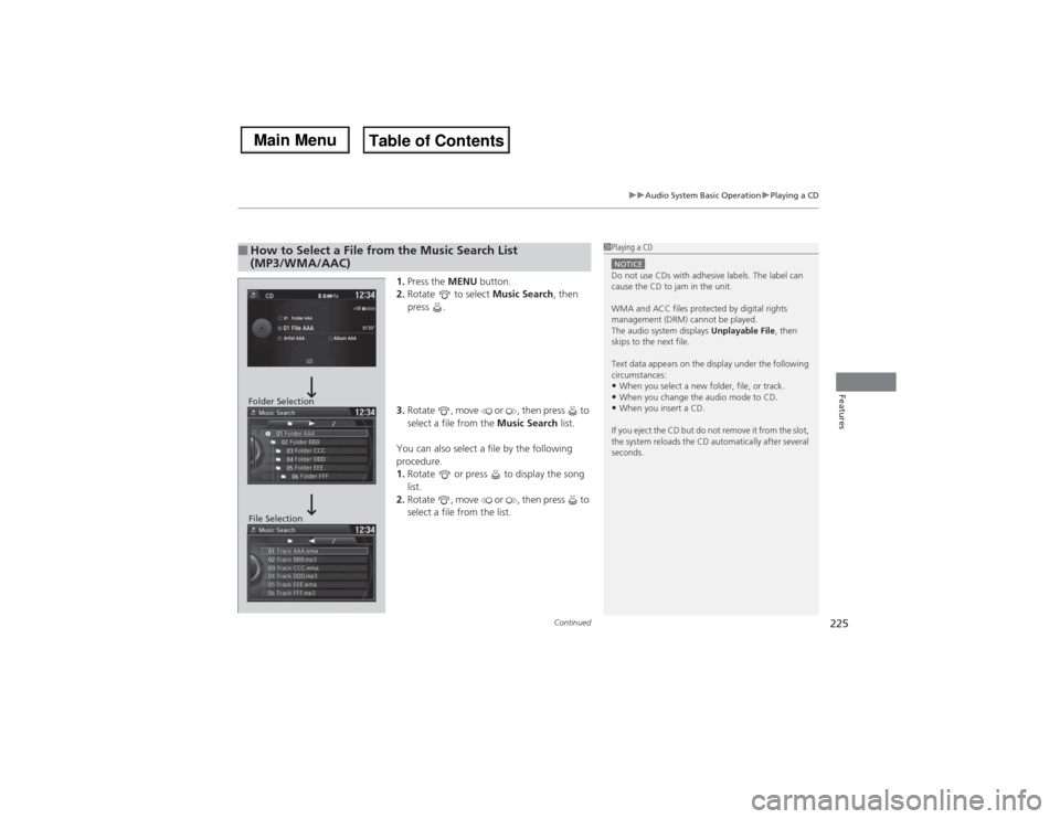 Acura MDX 2014 Owners Manual Continued
225
uuAudio System Basic OperationuPlaying a CD
Features
1.Press the MENU button.
2.Rotate to select Music Search, then
press .
3.Rotate , move or , then press to
select a file fro Acura MDX 2014 Owners Manual Continued
225
uuAudio System Basic OperationuPlaying a CD
Features
1.Press the MENU button.
2.Rotate to select Music Search, then
press .
3.Rotate , move or , then press to
select a file fro