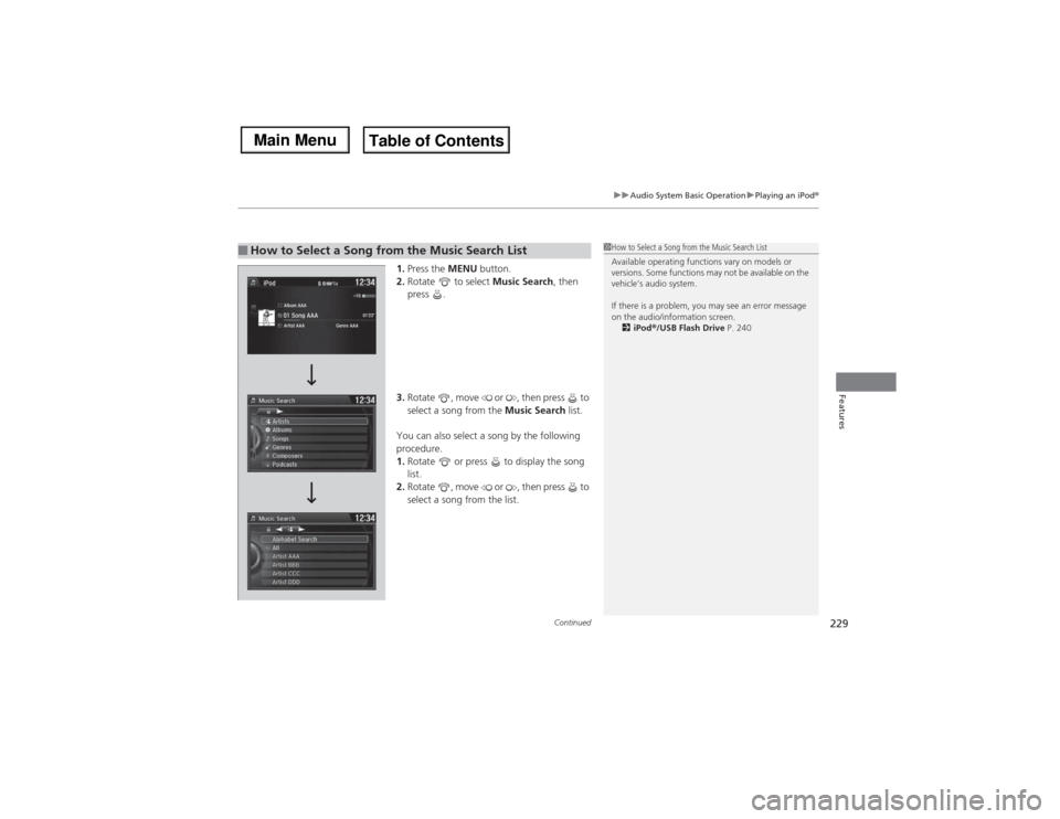 Acura MDX 2014 Owners Manual Continued
229
uuAudio System Basic OperationuPlaying an iPod®
Features
1.Press the MENU button.
2.Rotate to select Music Search, then
press .
3.Rotate , move or , then press to
select a son Acura MDX 2014 Owners Manual Continued
229
uuAudio System Basic OperationuPlaying an iPod®
Features
1.Press the MENU button.
2.Rotate to select Music Search, then
press .
3.Rotate , move or , then press to
select a son