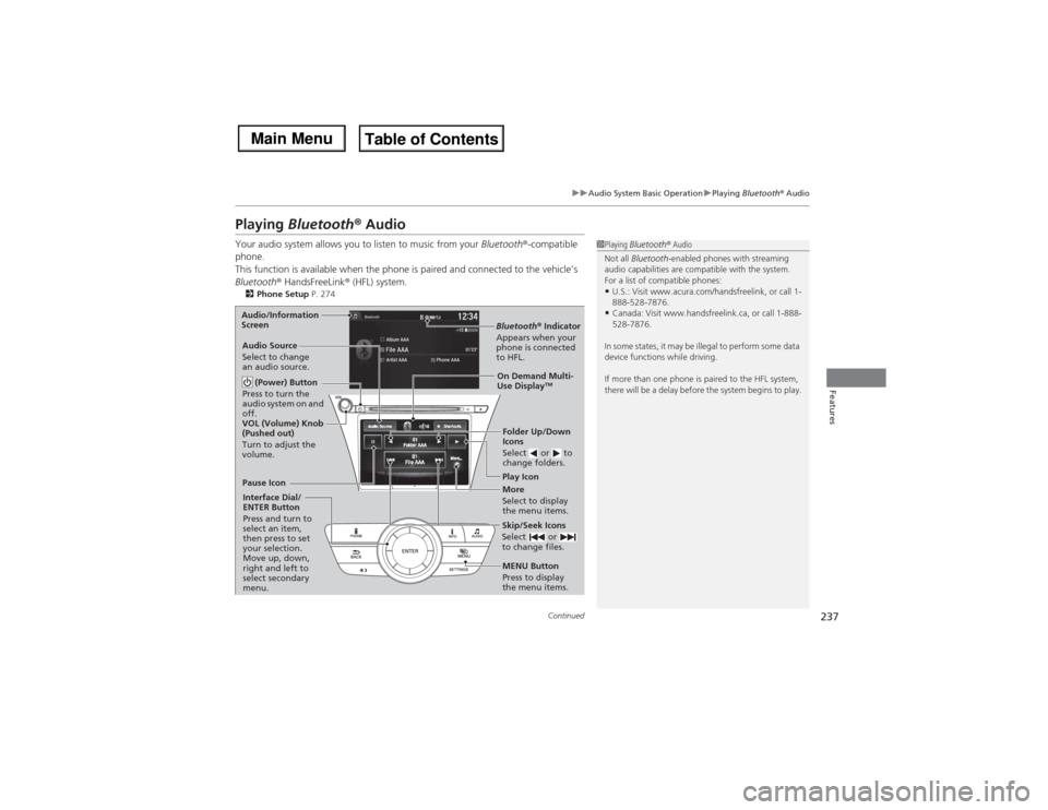 Acura MDX 2014 Owners Manual 237
uuAudio System Basic OperationuPlaying Bluetooth® Audio
Continued
Features
Playing Bluetooth® AudioYour audio system allows you to listen to music from your Bluetooth®-compatible
phone.
This f Acura MDX 2014 Owners Manual 237
uuAudio System Basic OperationuPlaying Bluetooth® Audio
Continued
Features
Playing Bluetooth® AudioYour audio system allows you to listen to music from your Bluetooth®-compatible
phone.
This f