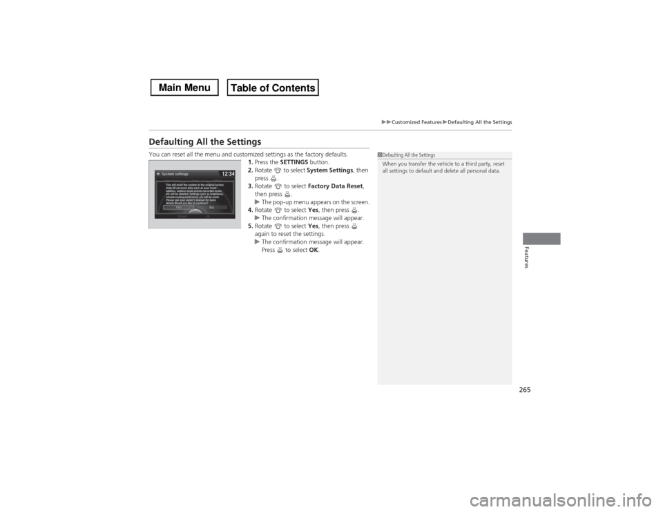 Acura MDX 2014 Owners Manual 265
uuCustomized FeaturesuDefaulting All the Settings
Features
Defaulting All the SettingsYou can reset all the menu and customized settings as the factory defaults.
1.Press the SETTINGS button.
2.Rot Acura MDX 2014 Owners Manual 265
uuCustomized FeaturesuDefaulting All the Settings
Features
Defaulting All the SettingsYou can reset all the menu and customized settings as the factory defaults.
1.Press the SETTINGS button.
2.Rot