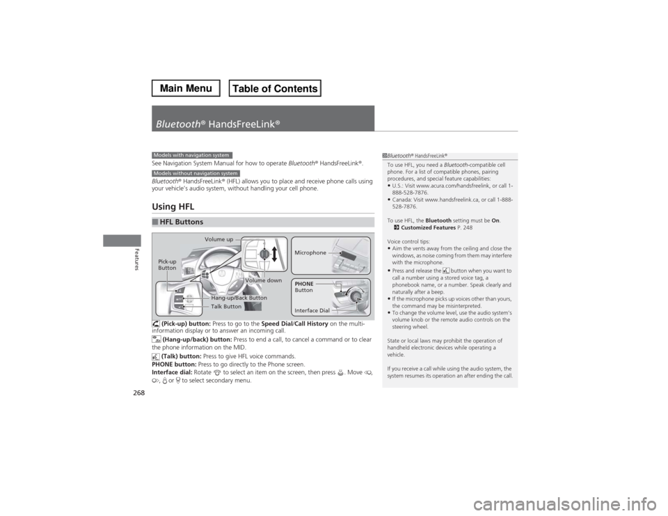 Acura MDX 2014 Owners Guide 268Features
Bluetooth® HandsFreeLink®See Navigation System Manual for how to operate Bluetooth® HandsFreeLink®.
Bluetooth® HandsFreeLink® (HFL) allows you to place and receive phone calls using Acura MDX 2014 Owners Guide 268Features
Bluetooth® HandsFreeLink®See Navigation System Manual for how to operate Bluetooth® HandsFreeLink®.
Bluetooth® HandsFreeLink® (HFL) allows you to place and receive phone calls using