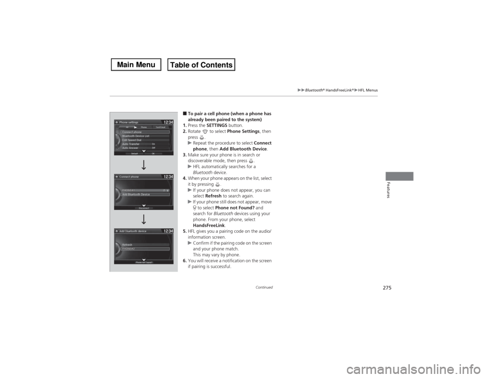 Acura MDX 2014 Owners Manual 275
uuBluetooth® HandsFreeLink®uHFL Menus
Continued
Features
■To pair a cell phone (when a phone has
already been paired to the system)
1.Press the SETTINGS button.
2.Rotate to select Phone Set Acura MDX 2014 Owners Manual 275
uuBluetooth® HandsFreeLink®uHFL Menus
Continued
Features
■To pair a cell phone (when a phone has
already been paired to the system)
1.Press the SETTINGS button.
2.Rotate to select Phone Set