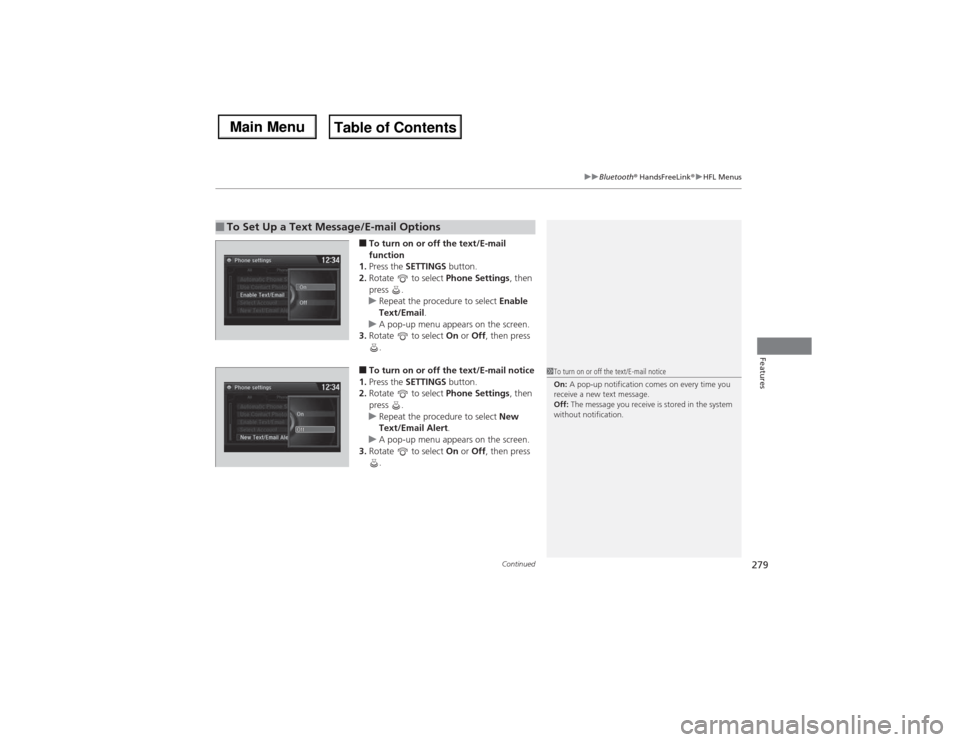 Acura MDX 2014 Owners Manual Continued
279
uuBluetooth® HandsFreeLink®uHFL Menus
Features
■To turn on or off the text/E-mail
function
1.Press the SETTINGS button.
2.Rotate to select Phone Settings, then
press .
uRepeat th Acura MDX 2014 Owners Manual Continued
279
uuBluetooth® HandsFreeLink®uHFL Menus
Features
■To turn on or off the text/E-mail
function
1.Press the SETTINGS button.
2.Rotate to select Phone Settings, then
press .
uRepeat th