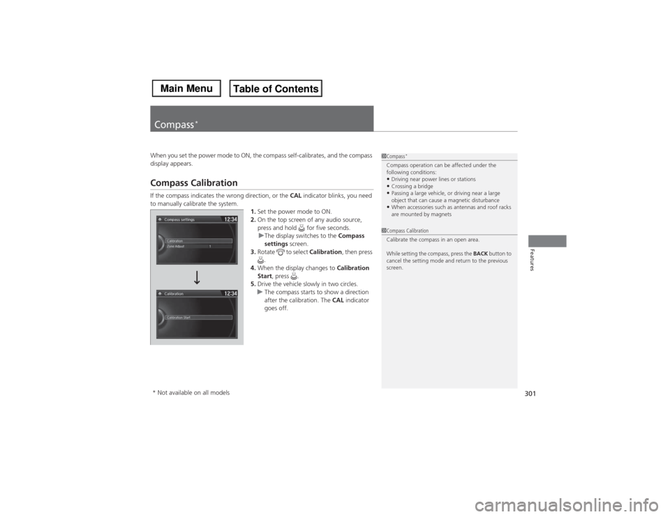 Acura MDX 2014 Owners Manual 301Features
Compass
*
When you set the power mode to ON, the compass self-calibrates, and the compass
display appears.Compass CalibrationIf the compass indicates the wrong direction, or the CAL indic Acura MDX 2014 Owners Manual 301Features
Compass
*
When you set the power mode to ON, the compass self-calibrates, and the compass
display appears.Compass CalibrationIf the compass indicates the wrong direction, or the CAL indic