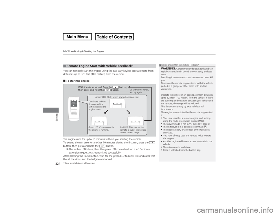 Acura MDX 2014 User Guide uuWhen DrivinguStarting the Engine
324Driving
You can remotely start the engine using the two-way keyless access remote from
distances up to 328 feet (100 meters) from the vehicle.■To start the eng Acura MDX 2014 User Guide uuWhen DrivinguStarting the Engine
324Driving
You can remotely start the engine using the two-way keyless access remote from
distances up to 328 feet (100 meters) from the vehicle.■To start the eng