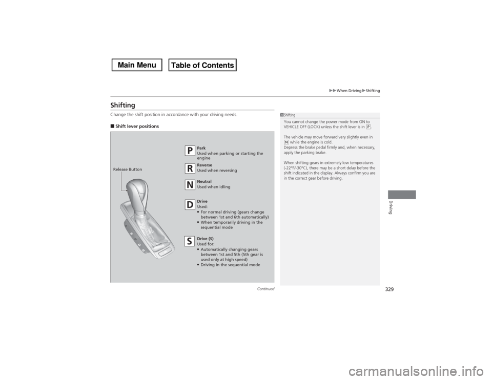 Acura MDX 2014 Owners Manual 329
uuWhen DrivinguShifting
Continued
Driving
ShiftingChange the shift position in accordance with your driving needs.■Shift lever positions
1Shifting
You cannot change the power mode from ON to
VE Acura MDX 2014 Owners Manual 329
uuWhen DrivinguShifting
Continued
Driving
ShiftingChange the shift position in accordance with your driving needs.■Shift lever positions
1Shifting
You cannot change the power mode from ON to
VE