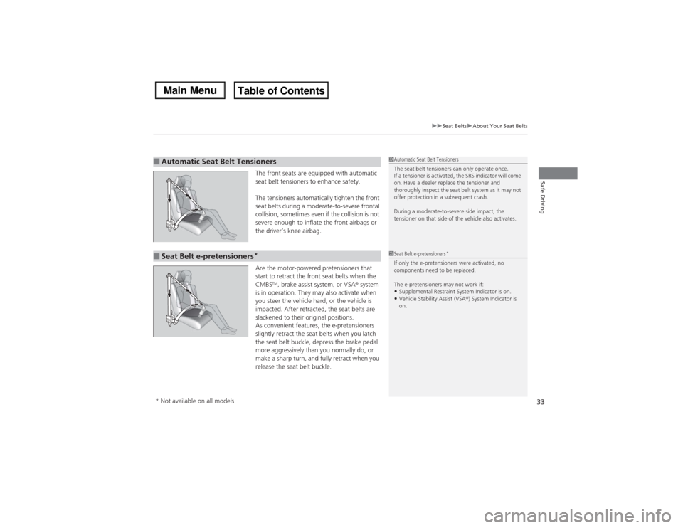 Acura MDX 2014 Owners Guide 33
uuSeat BeltsuAbout Your Seat Belts
Safe Driving
The front seats are equipped with automatic 
seat belt tensioners to enhance safety.
The tensioners automatically tighten the front 
seat belts durin