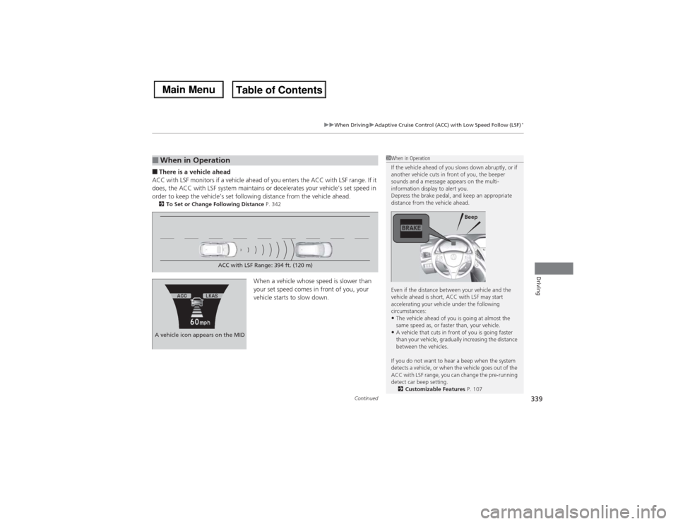 Acura MDX 2014 Owners Manual Continued
339
uuWhen DrivinguAdaptive Cruise Control (ACC) with Low Speed Follow (LSF)
*
Driving
■There is a vehicle ahead
ACC with LSF monitors if a vehicle ahead of you enters the ACC with LSF ran Acura MDX 2014 Owners Manual Continued
339
uuWhen DrivinguAdaptive Cruise Control (ACC) with Low Speed Follow (LSF)
*
Driving
■There is a vehicle ahead
ACC with LSF monitors if a vehicle ahead of you enters the ACC with LSF ran